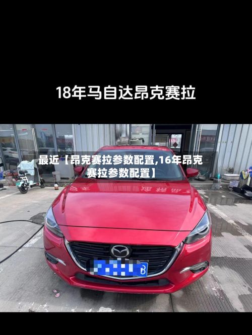 最近【昂克赛拉参数配置,16年昂克赛拉参数配置】-第2张图片