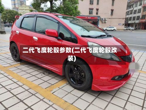 二代飞度轮毂参数(二代飞度轮毂改装)
