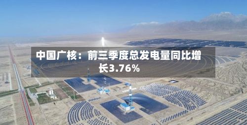 中国广核：前三季度总发电量同比增长3.76%