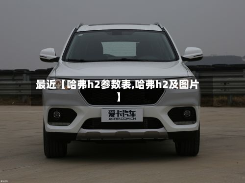 最近【哈弗h2参数表,哈弗h2及图片】-第2张图片