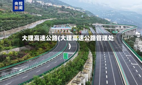 大理高速公路(大理高速公路管理处)-第2张图片