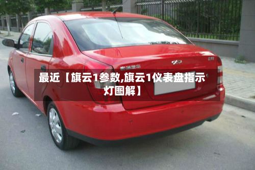 最近【旗云1参数,旗云1仪表盘指示灯图解】