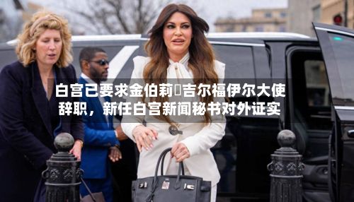 白宫已要求金伯莉・吉尔福伊尔大使辞职，新任白宫新闻秘书对外证实