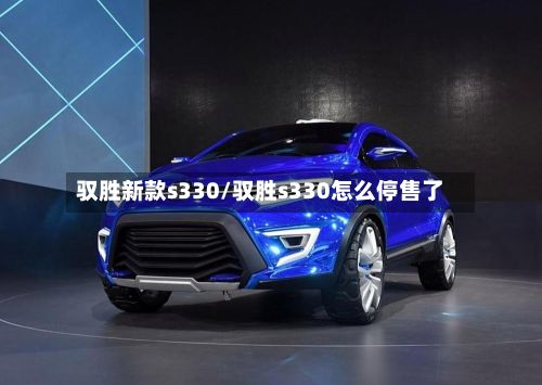 驭胜新款s330/驭胜s330怎么停售了-第2张图片