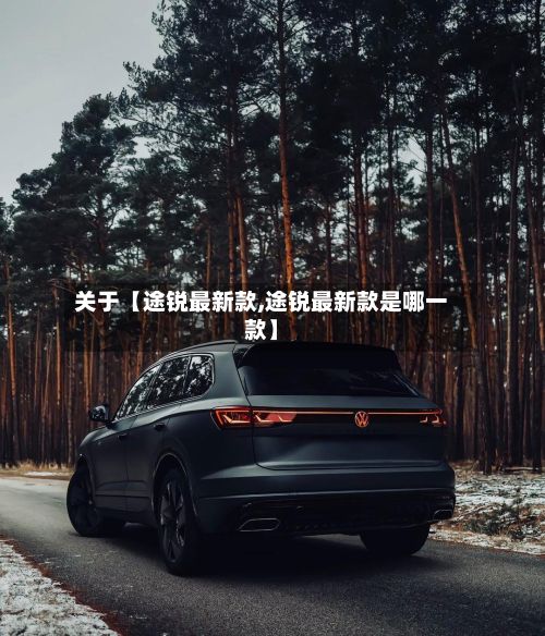 关于【途锐最新款,途锐最新款是哪一款】-第3张图片