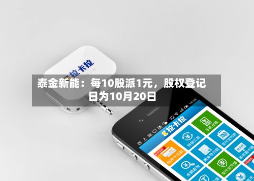 泰金新能：每10股派1元，股权登记日为10月20日