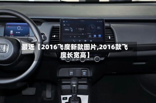 最近【2016飞度新款图片,2016款飞度长宽高】-第3张图片