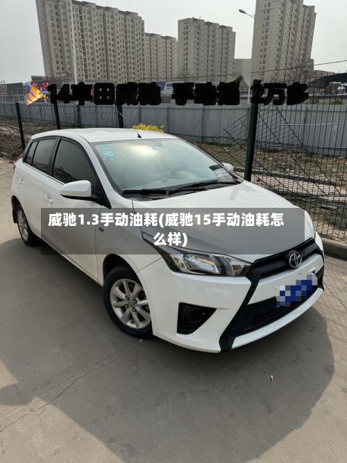 威驰1.3手动油耗(威驰15手动油耗怎么样)