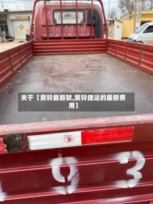 关于【奥铃最新款,奥铃捷运的最新费用】