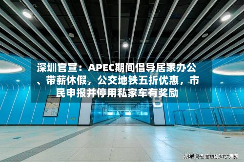 深圳官宣：APEC期间倡导居家办公、带薪休假，公交地铁五折优惠，市民申报并停用私家车有奖励-第3张图片
