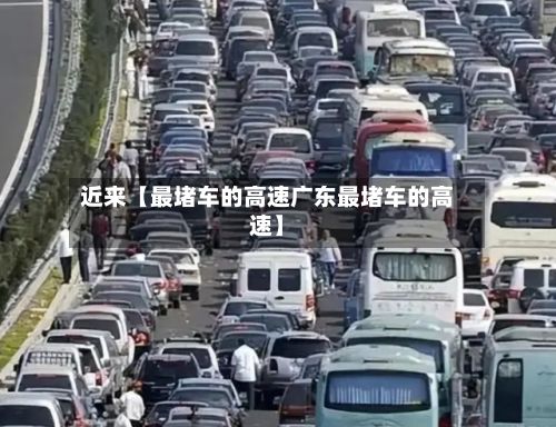 近来【最堵车的高速广东最堵车的高速】-第2张图片