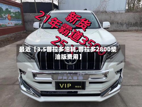最近【3.5普拉多油耗,普拉多2800柴油版费用】-第3张图片