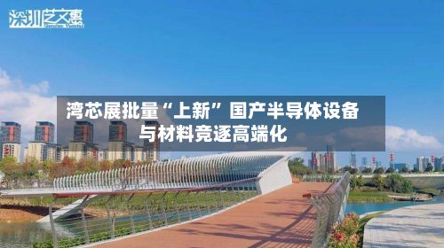 湾芯展批量“上新” 国产半导体设备与材料竞逐高端化