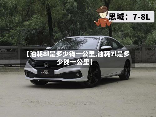 【油耗8l是多少钱一公里,油耗7l是多少钱一公里】-第2张图片
