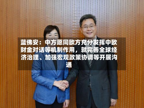 蓝佛安：中方愿同欧方充分发挥中欧财金对话等机制作用，就完善全球经济治理、加强宏观政策协调等开展沟通