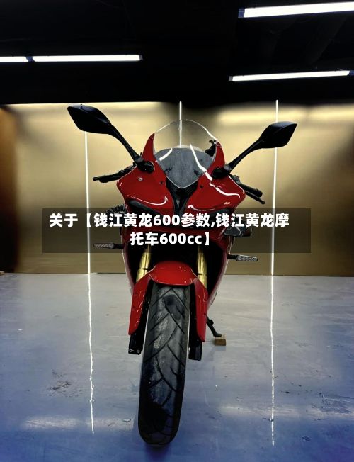 关于【钱江黄龙600参数,钱江黄龙摩托车600cc】