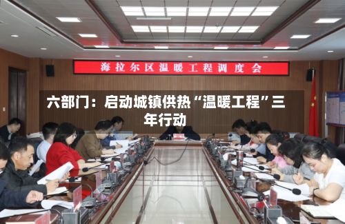 六部门：启动城镇供热“温暖工程”三年行动