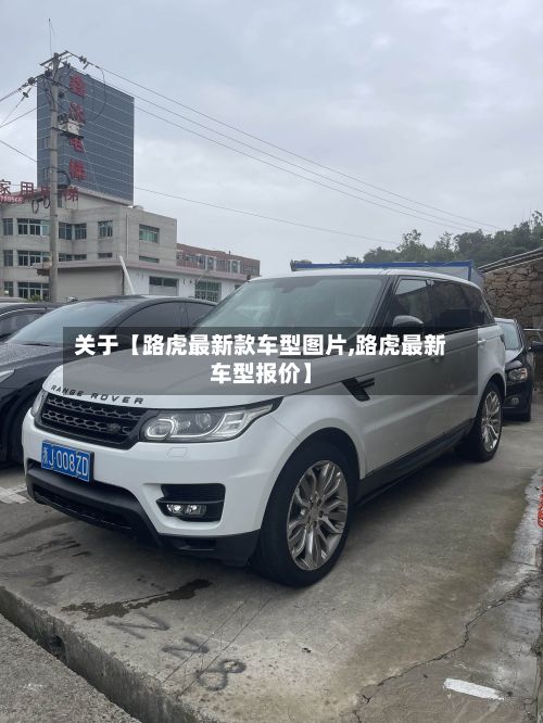 关于【路虎最新款车型图片,路虎最新车型报价】-第2张图片