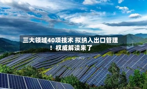 三大领域40项技术 拟纳入出口管理！权威解读来了-第3张图片