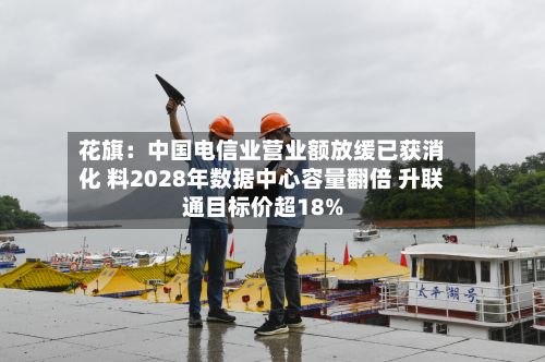 花旗：中国电信业营业额放缓已获消化 料2028年数据中心容量翻倍 升联通目标价超18%