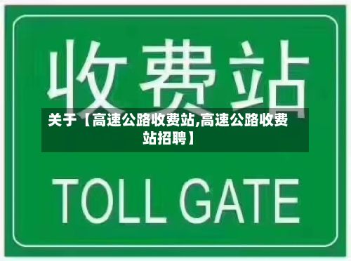 关于【高速公路收费站,高速公路收费站招聘】