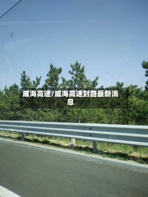 威海高速/威海高速封路最新消息-第2张图片