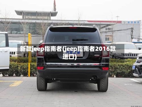 新款jeep指南者(jeep指南者2016款进口)-第2张图片