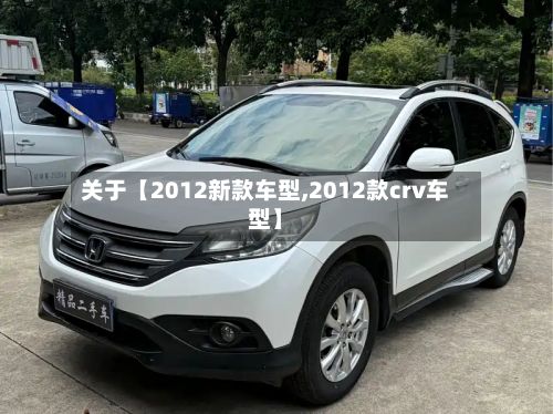 关于【2012新款车型,2012款crv车型】