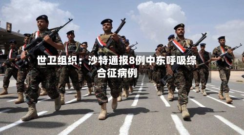 世卫组织：沙特通报8例中东呼吸综合征病例-第3张图片