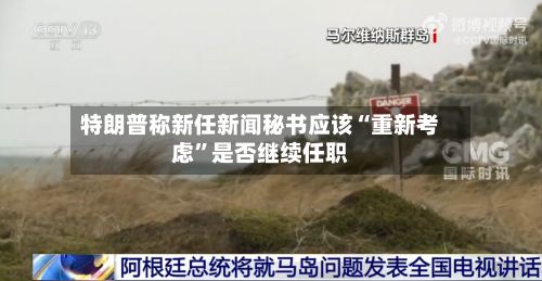 特朗普称新任新闻秘书应该“重新考虑”是否继续任职-第2张图片