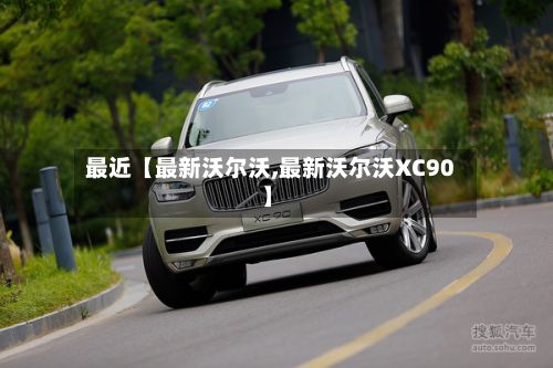 最近【最新沃尔沃,最新沃尔沃XC90】