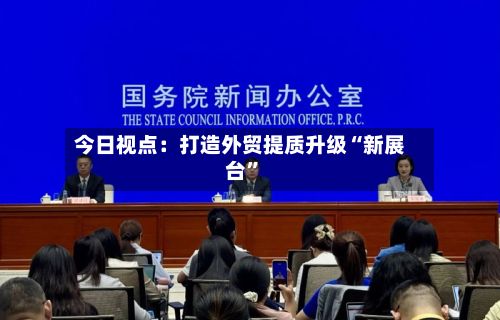 今日视点：打造外贸提质升级“新展台”-第2张图片