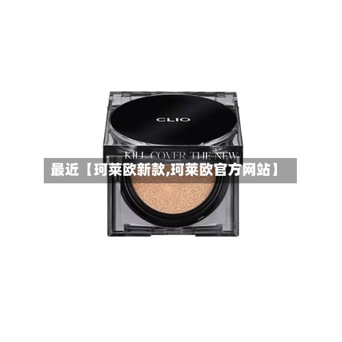 最近【珂莱欧新款,珂莱欧官方网站】