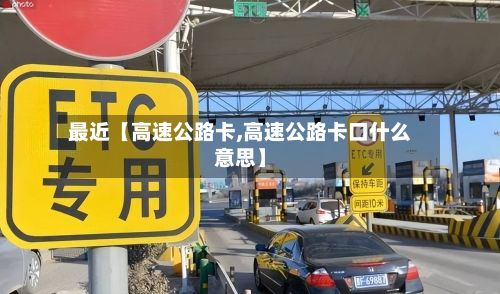 最近【高速公路卡,高速公路卡口什么意思】-第2张图片