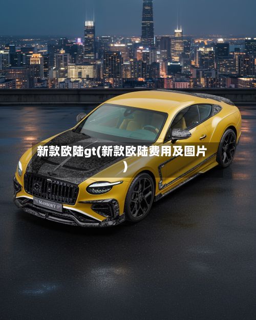 新款欧陆gt(新款欧陆费用及图片)