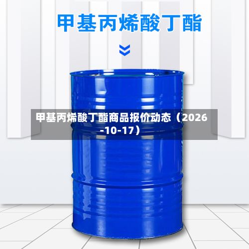 甲基丙烯酸丁酯商品报价动态（2026-10-17）