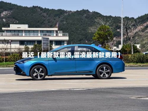 最近【最新款雷凌,雷凌最新款费用】-第3张图片