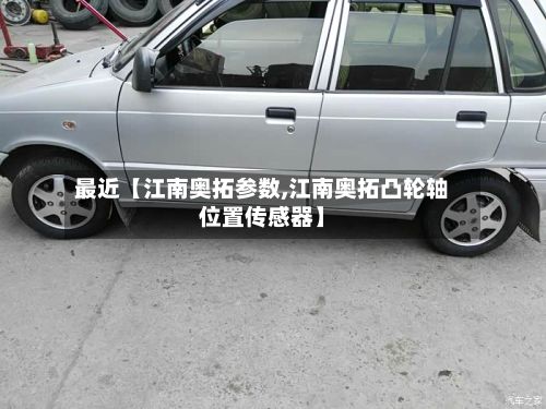 最近【江南奥拓参数,江南奥拓凸轮轴位置传感器】