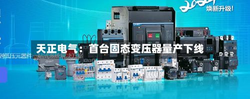 天正电气：首台固态变压器量产下线-第2张图片