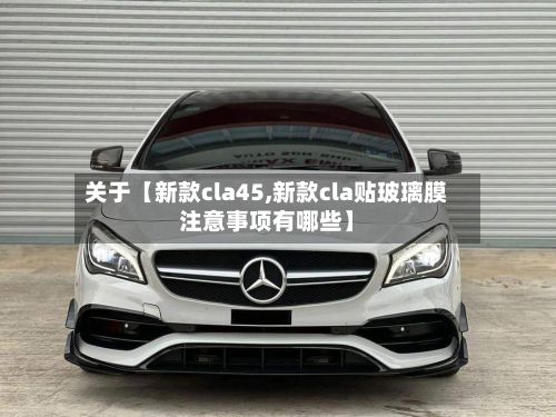 关于【新款cla45,新款cla贴玻璃膜注意事项有哪些】