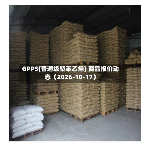 GPPS(普通级聚苯乙烯) 商品报价动态（2026-10-17）-第3张图片
