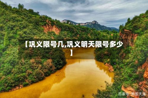 【巩义限号几,巩义明天限号多少】-第2张图片