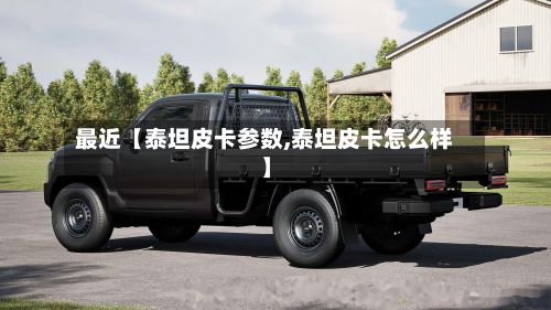 最近【泰坦皮卡参数,泰坦皮卡怎么样】