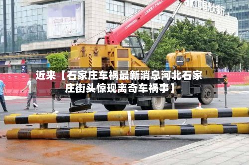 近来【石家庄车祸最新消息河北石家庄街头惊现离奇车祸事】-第2张图片