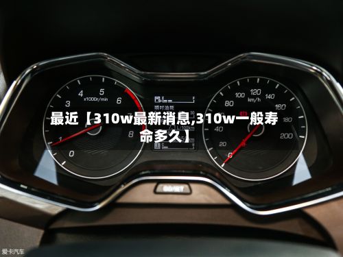 最近【310w最新消息,310w一般寿命多久】-第3张图片
