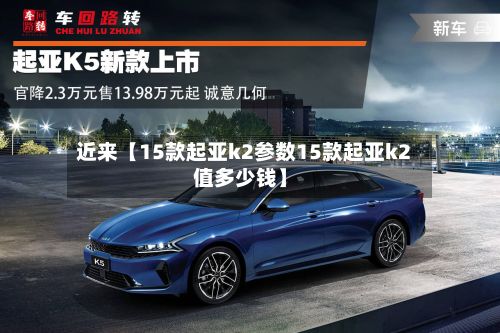 近来【15款起亚k2参数15款起亚k2值多少钱】-第2张图片