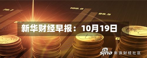新华财经早报:10月19日-第2张图片