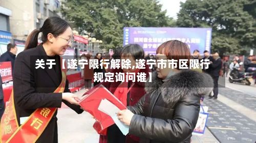 关于【遂宁限行解除,遂宁市市区限行规定询问谁】-第3张图片