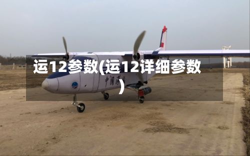运12参数(运12详细参数)