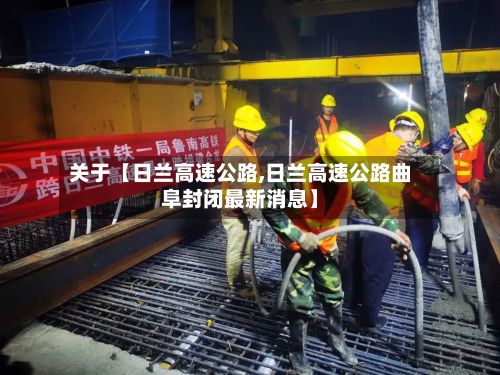 关于【日兰高速公路,日兰高速公路曲阜封闭最新消息】-第2张图片